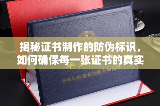 柳南揭秘证书制作的防伪标识，如何确保每一张证书的真实性？