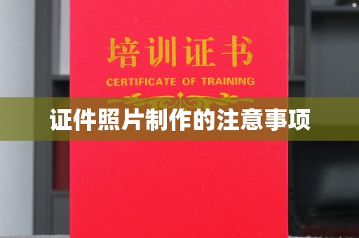 柳南证件照片制作的注意事项