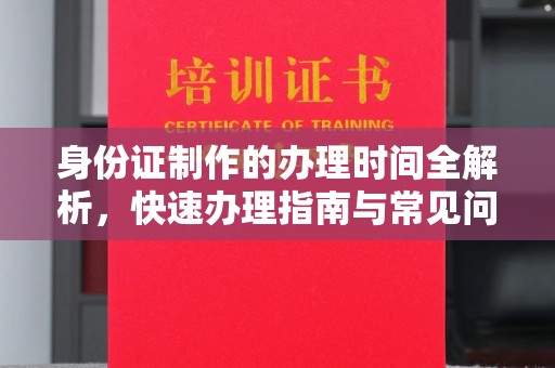 柳南身份证制作的办理时间全解析，快速办理指南与常见问题解答