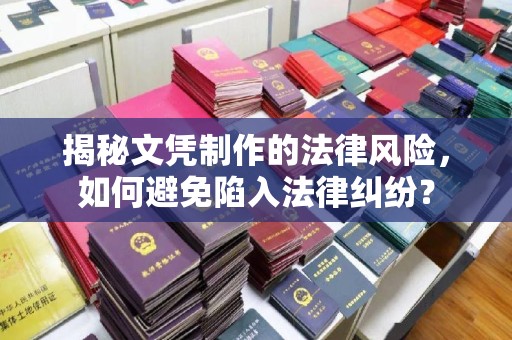 柳南揭秘文凭制作的法律风险，如何避免陷入法律纠纷？