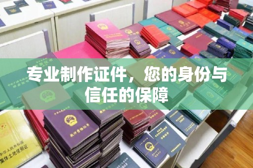 柳南专业制作证件，您的身份与信任的保障