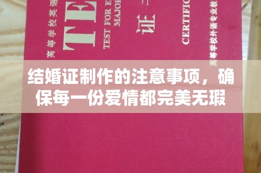 柳南结婚证制作的注意事项，确保每一份爱情都完美无瑕