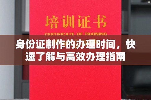 柳南身份证制作的办理时间，快速了解与高效办理指南