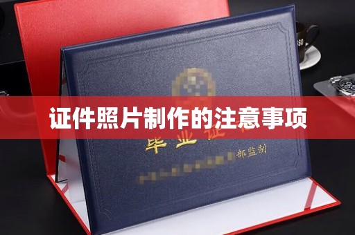 柳南证件照片制作的注意事项